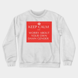 KEEP CALM AND WORRY ABOUT YOUR OWN GENDER Crewneck Sweatshirt